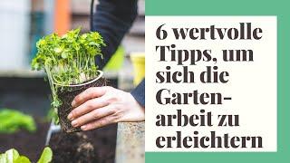 6 wertvolle Tipps, um sich die Gartenarbeit zu erleichtern