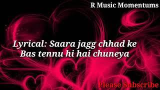 Lyrical: Saara jagg chhad ke Bas tennu hi hai chuneya