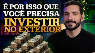 É POR ISSO QUE VOCÊ PRECISA INVESTIR NO EXTERIOR | As razões para dolarizar seu patrimônio