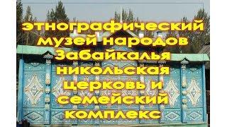 Этнографический музей народов забайкалья  Никольская церковь и старообрядческий комплекс