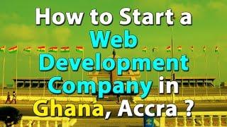 How to Start a Web Development Company in Ghana, Accra ?