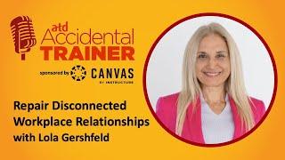 Repair Disconnected Workplace Relationships with Lola Gershfeld | ATD Accidental Trainer Podcast