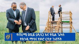 የጠ/ሚ ዐቢይ (ዶ/ር) እና የቢል ጌትስ የስንዴ ማሳና የዶሮ ርባታ ጉብኝት