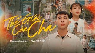 THẾ GIỚI CỦA CHA - NGUYỄN HẢI l MV OFFICIAL