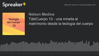 TdelCuerpo 10 - Una mirada al matrimonio desde la teología del cuerpo