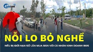 Nhà đầu tư lo sẽ BỎ NGHỀ nếu bị giới hạn số lần mua bán với cá nhân kinh doanh BĐS | CafeLand