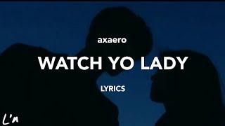 axaero - watch yo lady (lyrics)