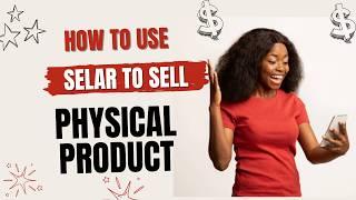 How to Use Selar to Sell Physical Products