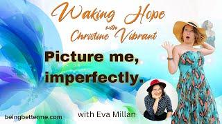 Picture me, imperfectly | Waking Hope with Christine Vibrant: Better Me Empowered Living