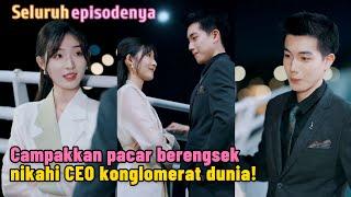 Campakkan pacar berengsek, nikahi CEO konglomerat dunia, dimanjakan bak harta!#drama #film