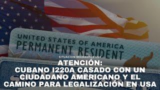 Atención: cubano I220A casado con un ciudadano americano y el camino para la legalización en USA