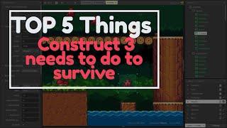 Top 5 things construct 3 needs to survive!