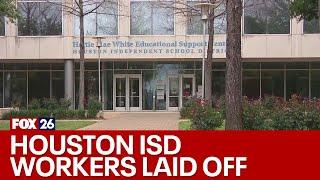 Houston ISD workers being laid off after sudden announcement