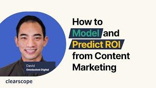 How to Model and Predict ROI from Content Marketing: David Khim (Omniscient Digital)