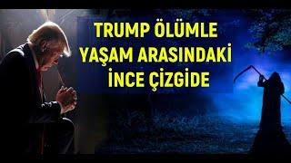 TRUMP, ÖLÜMLE YAŞAM ARASINDAKİ İNCE ÇİZGİDE