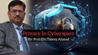 Privacy In Cyberspace | By - Prof. (Dr)Tabrez Ahmad