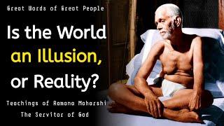 Is the World an Illusion, or Reality? – Best Answer by Sri Ramana Maharshi