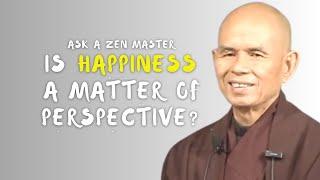 Happiness Depends on the Way You Look At Things | Thich Nhat Hanh (EN subtitles)