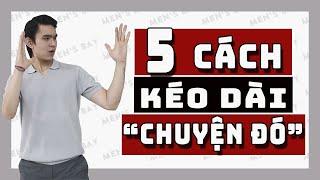 5 CÁCH KÉO DÀI THỜI GIAN "LÂM TRẬN" CHO NAM GIỚI | Men's Bay