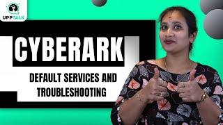 CyberArk Default Services & Troubleshooting | Default Users in CyberArk | CyberArk Tutorial |Upptalk