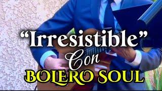 IRRESISTIBLE | BOLERO SOUL #music