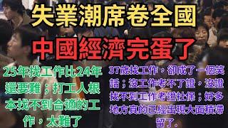 失業潮席卷全國，中國經濟完蛋了！25年找工作比24年還要難；打工人根本找不到合適的工作，太難了；37歲找工作，卻成了一個笑話；沒工作考不了證，沒證找不到工作考證社保；好多地方真的已經出現大面積滯留了.