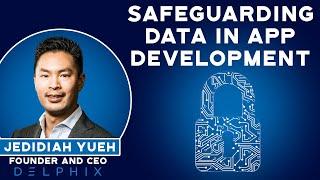 Safeguarding Data in App Development with Jedidiah Yueh, the Founder and CEO of Delphix