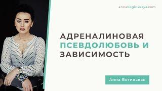 Адреналиновая псевдолюбовь и зависимость. Анна Богинская.