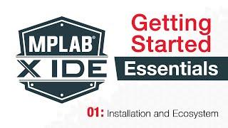 MPLAB® X IDE Essentials - 01: Installation and Ecosystem
