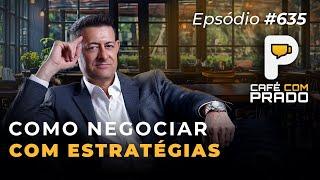 COMO NEGOCIAR COM ESTRATÉGIAS I CAFÉ COM O PRADO EP635