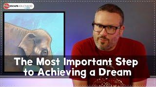 The Most Important Step to Achieving a Dream... (Monologue)