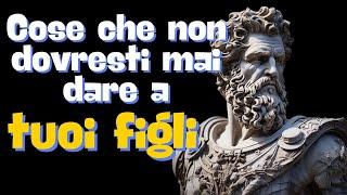 8 cose che non dovresti mai dare ai tuoi figli - Saggezza stoica #stoicismo #stoico #filosofia