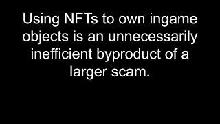 Using NFTs to own ingame objects: Also pretty much a scam.