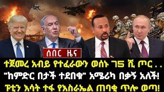 ሰበር ሰበር:ተጀመረ አብይ የተፈራውን ወሰኑ 75 ሺ ጦር . . "ከምድር በታች ተደበቁ" አሜሪካ በቃኝ አለች! ፑቲን እሳት ተፋ የእስራኤል ጠባቂ ጥሎ ወጣ!