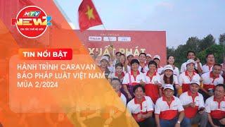 HÀNH TRÌNH CARAVAN BÁO PHÁP LUẬT VIỆT NAM MÙA 2/2024