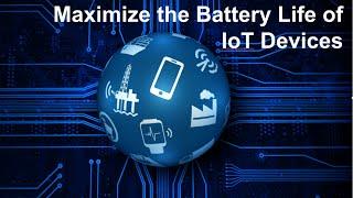 Maximize the Battery Life of IoT Devices