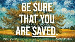 Be SURE that You are Saved. Daniel 4:34-37. [SERMON].