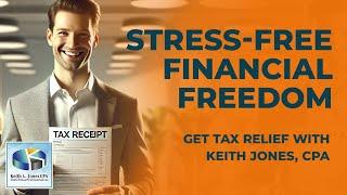 Stress Free Financial Freedom - IRS Relief Help with Keith Jones, CPA