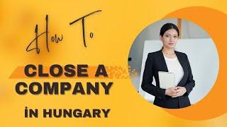 How to Close a Company in Hungary