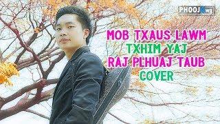 Mob Txaus Lawm Cover By Txhim Yaj (Raj Plhuaj Taub)