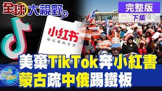 美國棄TikTok奔小紅書|蒙古疏中俄踢鐵板【全球大視野】完整版 @全球大視野Global_Vision