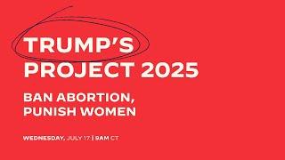 Trump’s Project 2025: Ban Abortion, Punish Women