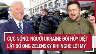 Điểm nóng thế giới: Cực Nóng: Người Ukraine đòi hủy diệt lật đổ ông Zelensky khi nghe lời Mỹ