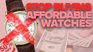 Stop Buying So Many Affordable Watches!