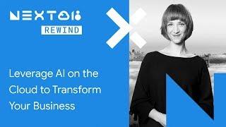 Leverage AI on the Cloud to Transform Your Business (Next Rewind '18)