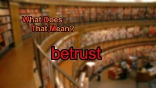 What does betrust mean?