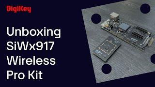 SiWx917 Wireless Pro Kit - Unboxing | DigiKey