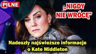 „NIGDY NIE WRÓCĘ”. Nadeszły najświeższe informacje o Kate Middleton