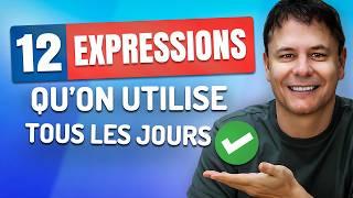 12 Expressions de TOUS LES JOURS - Le VRAI français utilisé au Quotidien.