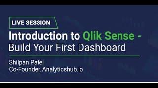 Webinar: Introduction To Qlik Sense by Shilpan Patel